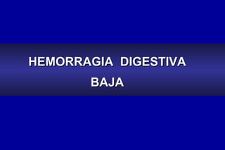 HEMORRAGIA  DIGESTIVA  BAJA  