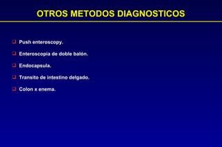 OTROS METODOS DIAGNOSTICOS Push enteroscopy. Enteroscopia de doble balón. Endocapsula. Transito de intestino delgado. Colon x enema .  