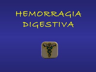 HEMORRAGIA
DIGESTIVA
 
