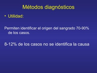 Métodos diagnósticos
• Utilidad:
Permiten identificar el origen del sangrado 70-90%
de los casos.
8-12% de los casos no se identifica la causa
 