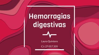 Hemorragias
digestivas
Laura Quintero
C.I: 27.057.505
 