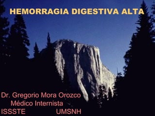 HEMORRAGIA DIGESTIVA ALTA
Dr. Gregorio Mora Orozco
Médico Internista
ISSSTE UMSNH
 