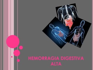 HEMORRAGIA DIGESTIVA
ALTA
 