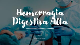 Hemorragia
Digestiva Alta
Norman Vergara
X Semestre
Universidad de Panamá
 