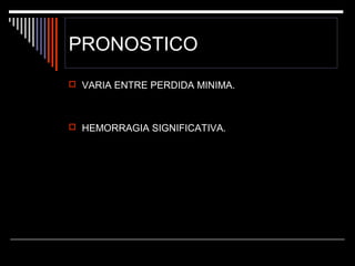 PRONOSTICO
 VARIA ENTRE PERDIDA MINIMA.

 HEMORRAGIA SIGNIFICATIVA.

 