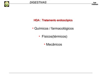 HEMORRAGIAS
DIGESTIVASDIGESTIVAS
• Químicos / farmacológicos
• Físicos(térmicos)
• Mecânicos
HDA :HDA : Tratamento endoscópicoTratamento endoscópico
 