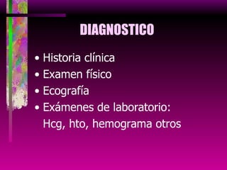DIAGNOSTICO Historia clínica Examen físico Ecografía Exámenes de laboratorio: Hcg, hto, hemograma otros 