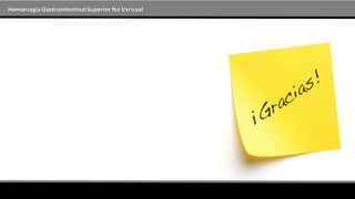 Hemorragia GastrointestinalSuperior No Variceal
 