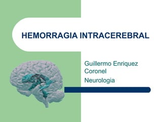 HEMORRAGIA INTRACEREBRAL Guillermo Enriquez Coronel Neurologia 