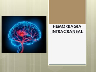 HEMORRAGIA
INTRACRANEAL
 