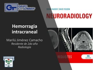 Marilú Jiménez Camacho
Residente de 2do año
Radiología
Hemorragia
intracraneal
 
