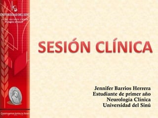Jennifer Barrios Herrera
Estudiante de primer año
Neurología Clínica
Universidad del Sinú
 