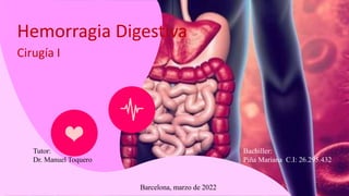 Hemorragia Digestiva
Cirugía I
Bachiller:
Piña Mariana C.I: 26.295.432
Tutor:
Dr. Manuel Toquero
Barcelona, marzo de 2022
 