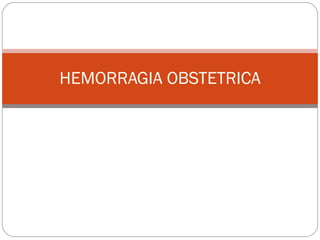 HEMORRAGIA OBSTETRICA 