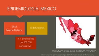 EPIDEMIOLOGIA: MEXICO
2022
Muerte Materna
16 defunciones
4.4 defunciones
por 100 000
nacidos vivos
EDO MÉXICO, CHIHUAHUA, ...