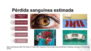 -Método mas
común
-“Estimación visual”
-Experiencia clínica
-Apoyos visuales
Controversial,
inconsistencias
Maria Andrikopoulou MD, PhD, Mary E. D´Alton MD, Postpartum Hemorrhage: Early Identification Challengs, Seminars in Perinatology
(2018).
 