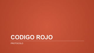 CODIGO ROJO
PROTOCOLO
 
