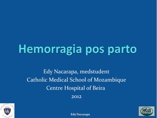 Edy Nacarapa, medstudent
Catholic Medical School of Mozambique
        Centre Hospital of Beira
                  2012
 