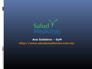  Ana Godeleva - SyM
http://www.saludymedicinas.com.mx
 