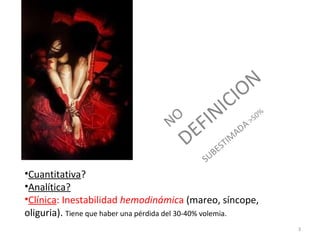 NO

E
D

I
IN
F

I
C

TIM
ES
UB
S

N
O

DA
A

0
>5

%

•Cuantitativa?
•Analítica?
•Clínica: Inestabilidad hemodinámica (mareo, síncope,
oliguria). Tiene que haber una pérdida del 30-40% volemia.
3

 