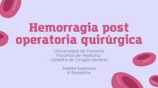 Hemorragia post
operatoria quirúrgica
Universidad de Panamá
Facultad de Medicina
Cátedra de Cirugía General
Anette Espinosa
X Semestre
 