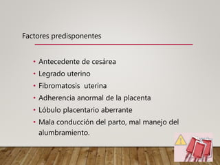 PLACENTACIÓN ANORMAL
De acuerdo al avance de la placenta
• Placenta Acrenta: contacta el miometrio, no lo
penetra
• Placen...