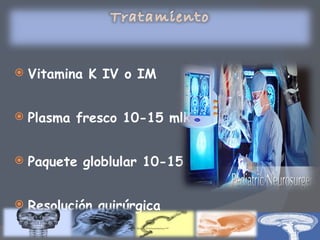 Vitamina K IV o IM Plasma fresco 10-15 mlkgds Paquete globlular 10-15 mlkgds Resolución quirúrgica 