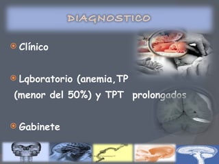 Clínico Lqboratorio (anemia,TP (menor del 50%) y TPT  prolongados  Gabinete 