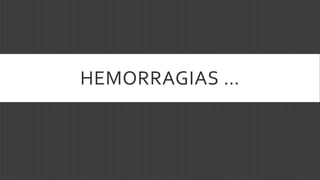 HEMORRAGIAS …
 