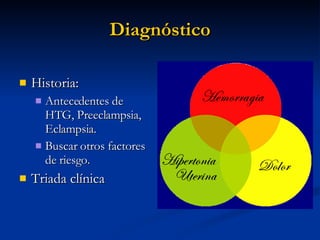 Diagnóstico Historia: Antecedentes de HTG, Preeclampsia, Eclampsia. Buscar otros factores de riesgo. Triada clínica 
