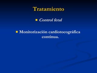 Tratamiento Control fetal Monitorización cardiotocográfica  continua. 