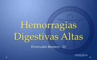 Hemorragias
Digestivas Altas
Emanuela Bezerra - S5
10/02/2014
 