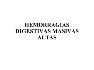 HEMORRAGIAS DIGESTIVAS MASIVAS ALTAS 