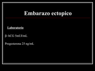 Embarazo ectopico Laboratorio  hCG 5mUI/mL Progesterona 25 ng/mL 