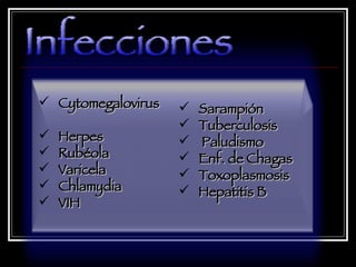 Infecciones Cytomegalovirus  Herpes Rubéola Varicela Chlamydia  VIH Sarampión Tuberculosis Paludismo Enf. de Chagas Toxoplasmosis Hepatitis B 