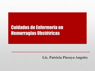 Cuidados de Enfermería en Hemorragias Obstétricas Lic. Patricia Piscoya Angeles 