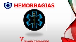 HEMORRAGIAS
TUM. CMDO II DIEGO ANDINO
 
