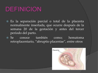 ETIOLOGIA
   Cordón Umbilical Corto
   Malformaciones o tumores uterinos
   Traumatismos externos
   Descompresión súb...