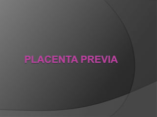 Placenta Previa. Definición

   Patología durante la gestación en la
    cual la inserción de la placenta ocurre
    en e...
