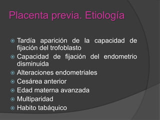 Placenta previa.
Clasificación
 Placenta previa lateral: El borde inferior
  de la placenta no alcanza el OCI; la
  dista...