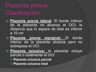 Placenta previa. Clasificación
A) Marginal

B) Parcial

C)Total

D) Lateral
 
