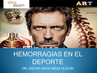 HEMORRAGIAS EN EL
    DEPORTE
  DR. OSCAR DAVID MEZA OLGUÍN
 