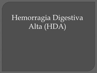 Hemorragia Digestiva 
Alta (HDA) 
 