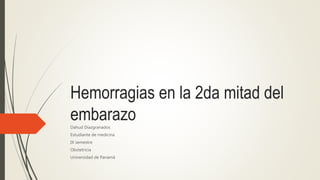 Hemorragias en la 2da mitad del
embarazoDahud Diazgranados
Estudiante de medicina
IX semestre
Obstetricia
Universidad de Panamá
 