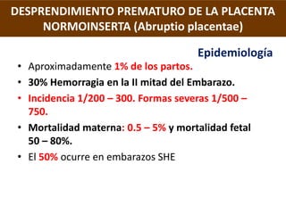 DESPRENDIMIENTO PREMATURO DE LA PLACENTA
      NORMOINSERTA (Abruptio placentae)
               FISIOPATOLOGIA
Si el proce...