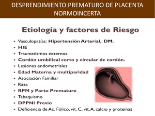 DESPRENDIMIENTO PREMATURO DE PLACENTA
                NORMOINCERTA
                      DIAGNOSTICO
•    Hemorragia exter...