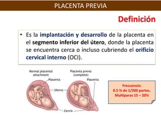 PLACENTA PREVIA
                                      Definición
• Es la implantación y desarrollo de la placenta en
  el ...
