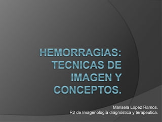 Marisela López Ramos.
R2 de Imagenología diagnóstica y terapeútica.
 