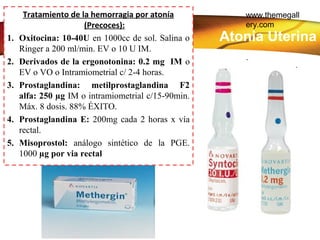 www.themegall
ery.comLOGO
Atonia Uterina
Tratamiento de la hemorragia por atonía
(Precoces):
1. Oxitocina: 10-40U en 1000c...