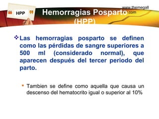 www.themegall
ery.comLOGO Hemorragias Posparto
(HPP)
Las hemorragias posparto se definen
como las pérdidas de sangre supe...